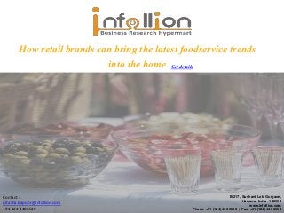 How retail brands can bring the latest foodservice trends
into the home
B-217, Sushant Lok, Gurgaon,
Haryana, India - 122002
www.infollion.com
Phone: +91 (124) 440 6555 | Fax: +91 (124) 440 6554
Contact :
nitasha.kapoor@infollion.com
+91 124 4406549
Get details
 