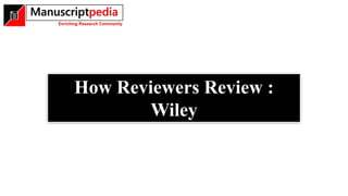 How Reviewers Review :
Wiley
 