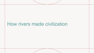 How rivers made civilization
 