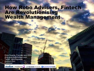 Dinis Guarda, Founder and CEO
dinis.guarda@ztudium.com
Twitter: @dinisguarda
ztudium.com
Publisher:
How Robo Advisers, Fintech
Are Revolutionising
Wealth Management
 