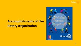 Accomplishments of the
Rotary organization
10
 