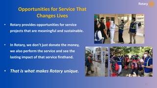 Opportunities for Service That
Changes Lives
• Rotary provides opportunities for service
projects that are meaningful and sustainable.
• In Rotary, we don’t just donate the money,
we also perform the service and see the
lasting impact of that service firsthand.
• That is what makes Rotary unique.
25
 