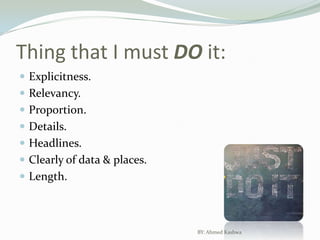 Thing that I must DO it:Explicitness.Relevancy.Proportion.Details.Headlines.Clearly of data & places.Length.BY: Ahmed Kashwa