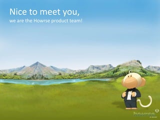 Nice to meet you,
we are the Howrse product team!
 