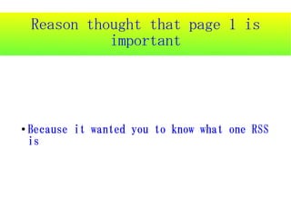 Reason thought that page 1 is
              important




●   Because it wanted you to know what one RSS
    is
 