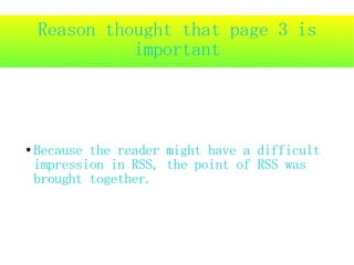 Reason thought that page 3 is
              important



●   Because the reader might have a difficult
    impression in RSS, the point of RSS was
    brought together.
 