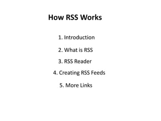 How RSS Works

   1. Introduction

   2. What is RSS
   3. RSS Reader
 4. Creating RSS Feeds

   5. More Links
 