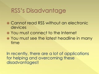  Cannot read RSS without an electronic
  devices
 You must connect to the Internet
 You must see the latest headline in many
  time

In recently, there are a lot of applications
for helping and overcoming these
disadvantages!!
 