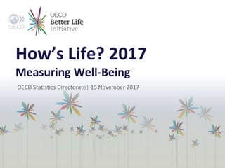 How’s Life? 2017
Measuring Well-Being
OECD Statistics Directorate| 15 November 2017
 