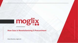 How Saas Is Revolutionizing E-Procurement
https://business.moglix.com
 