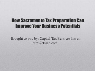 How Sacramento Tax Preparation Can
 Improve Your Business Potentials

Brought to you by: Capital Tax Services Inc at
              http://ctssac.com
 