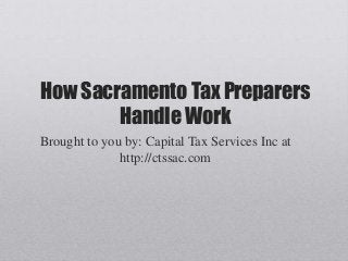 How Sacramento Tax Preparers
Handle Work
Brought to you by: Capital Tax Services Inc at
http://ctssac.com
 