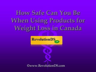 How Safe Can You Be When Using Products for Weight Loss in Canada ©www.RevolutionDS.com 