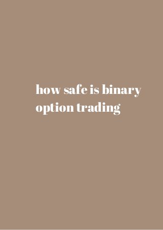 how safe is binary 
option trading 
 