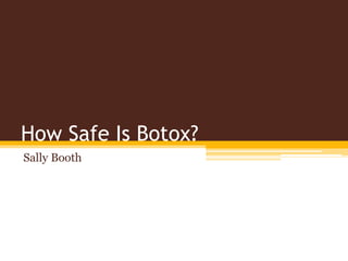 How Safe Is Botox?
Sally Booth
 