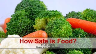 How Safe is Food?By: Zai Estabillo
Blogger and Food Enthusiast
 
