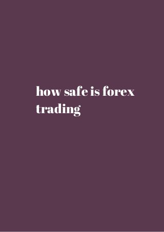 how safe is forex 
trading 
 