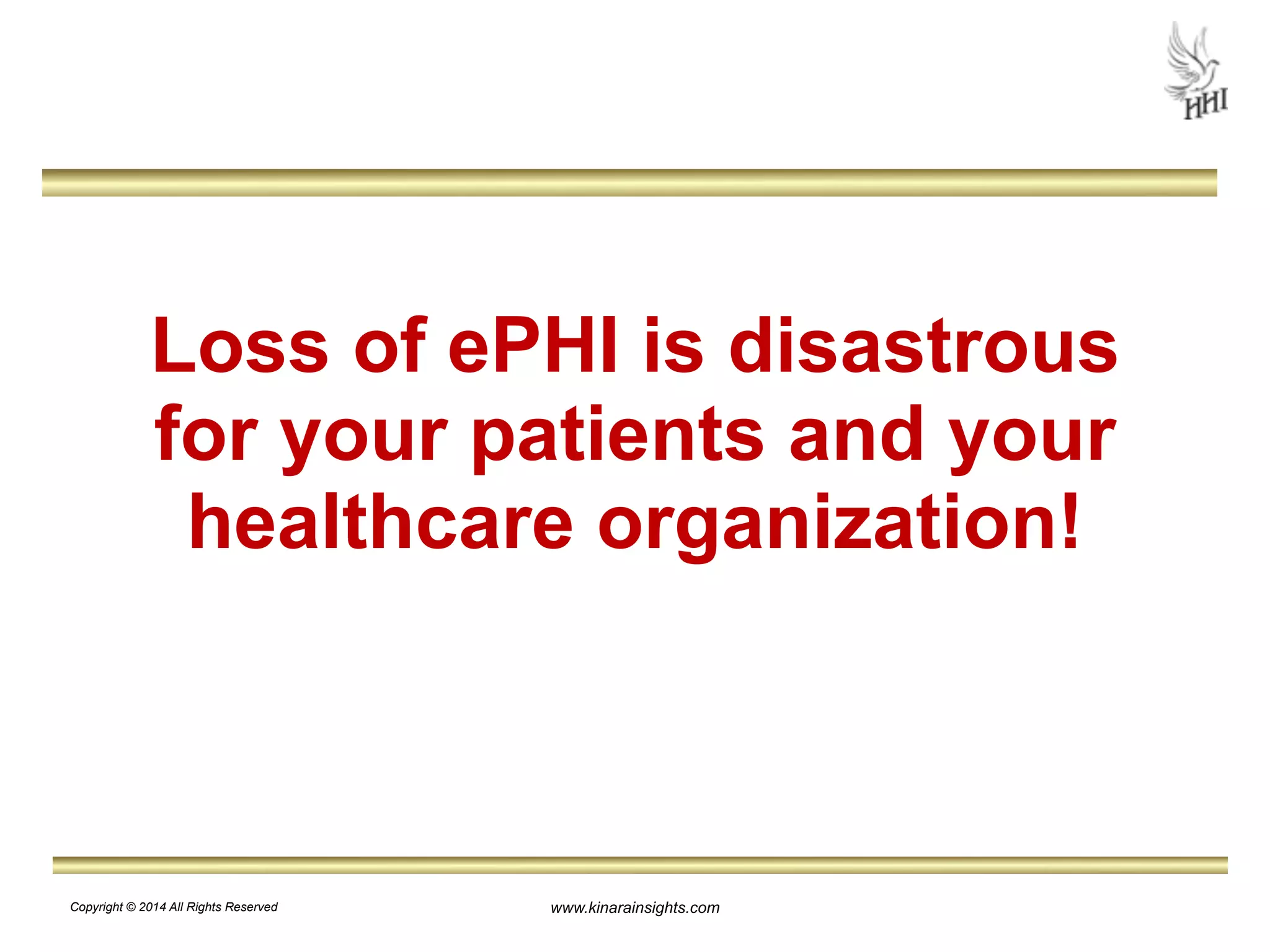 Loss of ePHI is disastrous 
for your patients and your 
healthcare organization! 
www.kinarainsights.com 
Copyright © 2014 All Rights Reserved 
 