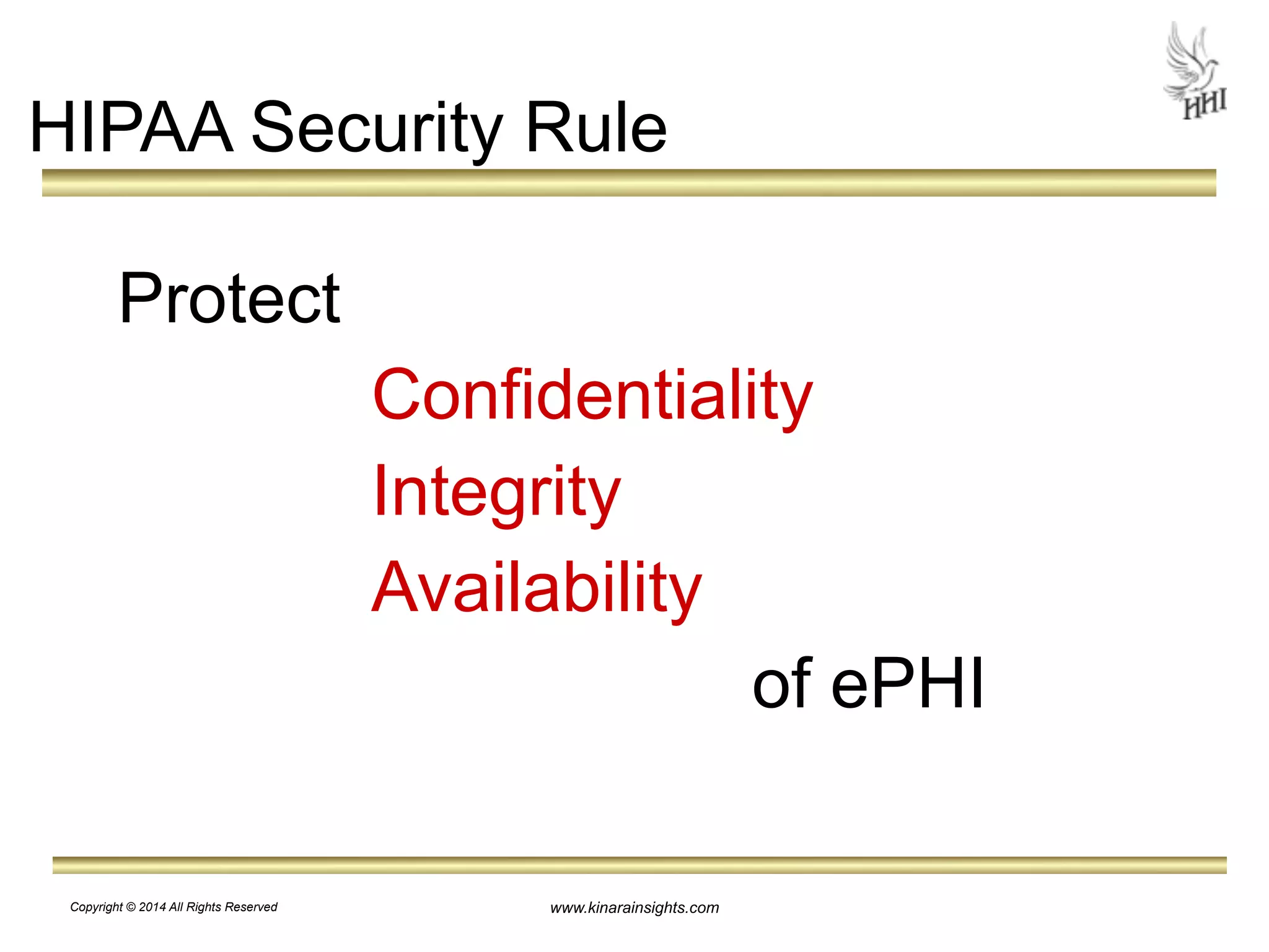 HIPAA Security Rule 
Protect 
Confidentiality 
Integrity 
Availability 
www.kinarainsights.com 
of ePHI 
Copyright © 2014 All Rights Reserved 
 