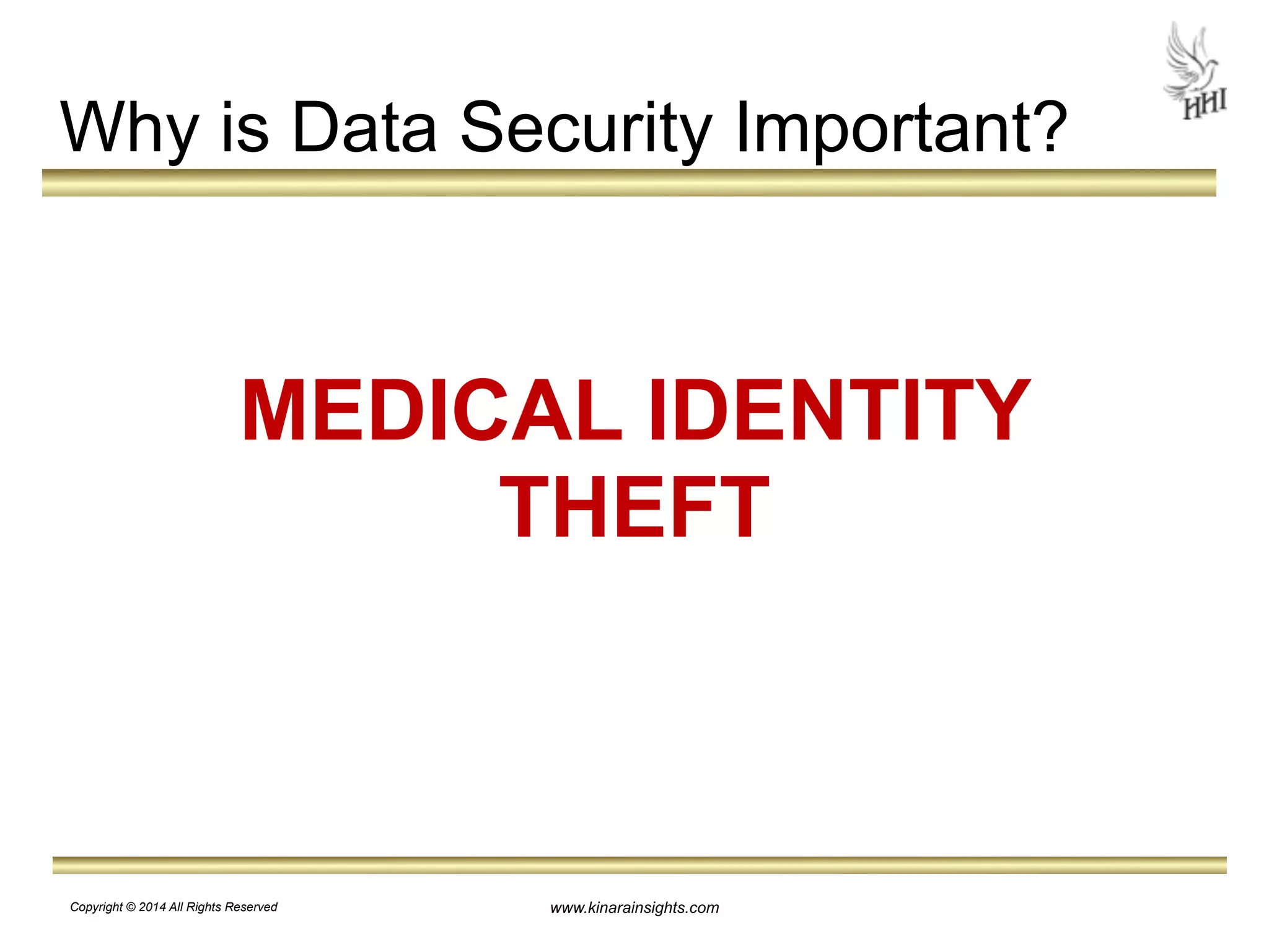 Why is Data Security Important? 
www.kinarainsights.com 
! 
MEDICAL IDENTITY 
THEFT 
Copyright © 2014 All Rights Reserved 
 