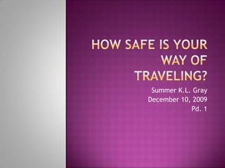 How Safe is Your Way of Traveling? Summer K.L. Gray December 10, 2009 Pd. 1 