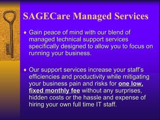 SAGECare Managed Services <ul><li>Gain peace of mind with our blend of managed technical support services specifically des...
