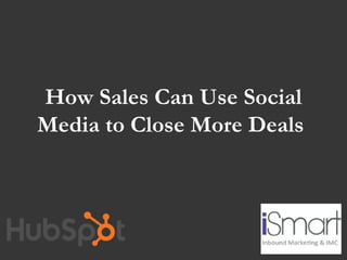 How Sales Can Use Social
Media to Close More Deals
 