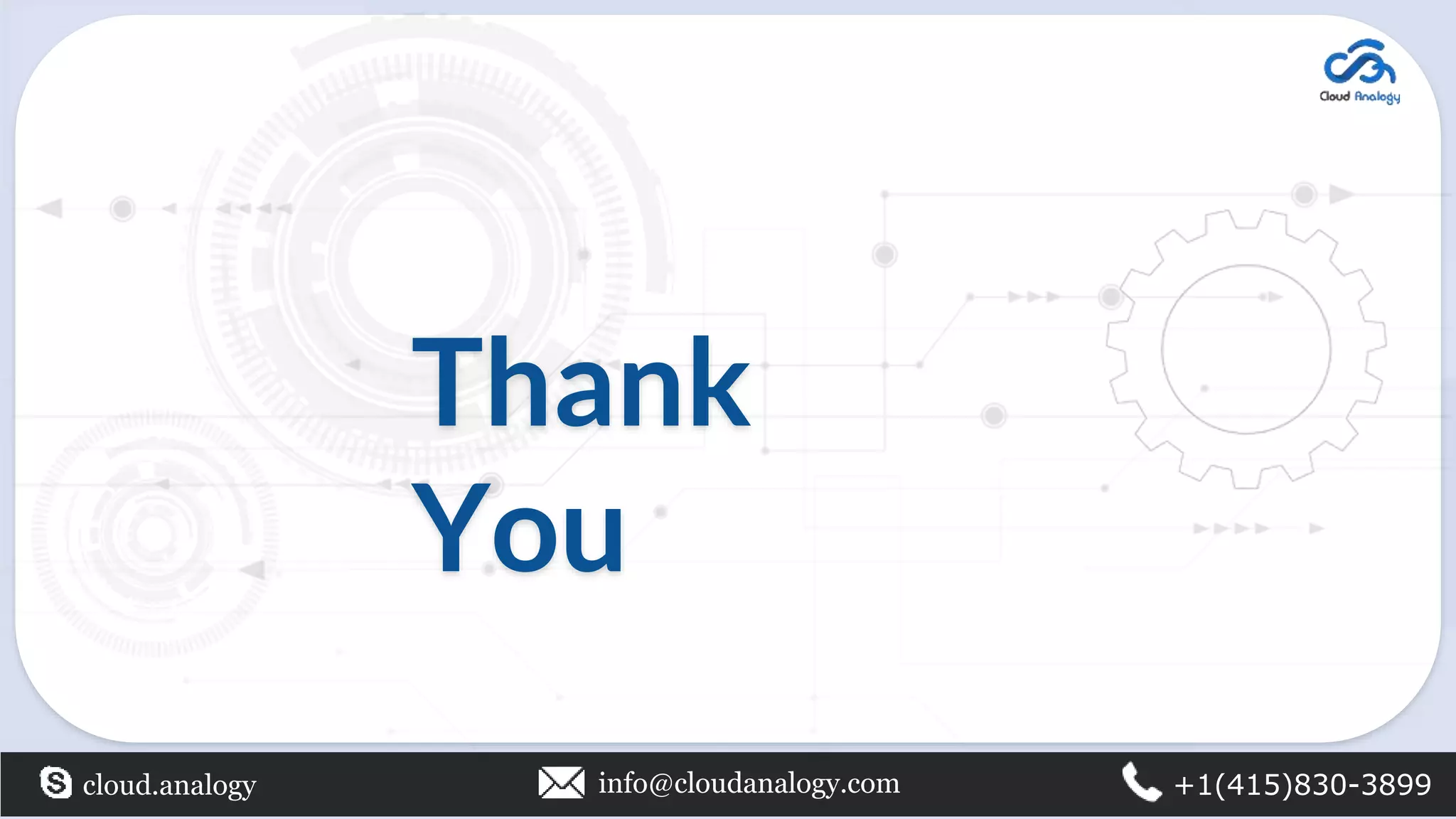 Thank
You
cloud.analogy info@cloudanalogy.com +1(415)830-3899
 