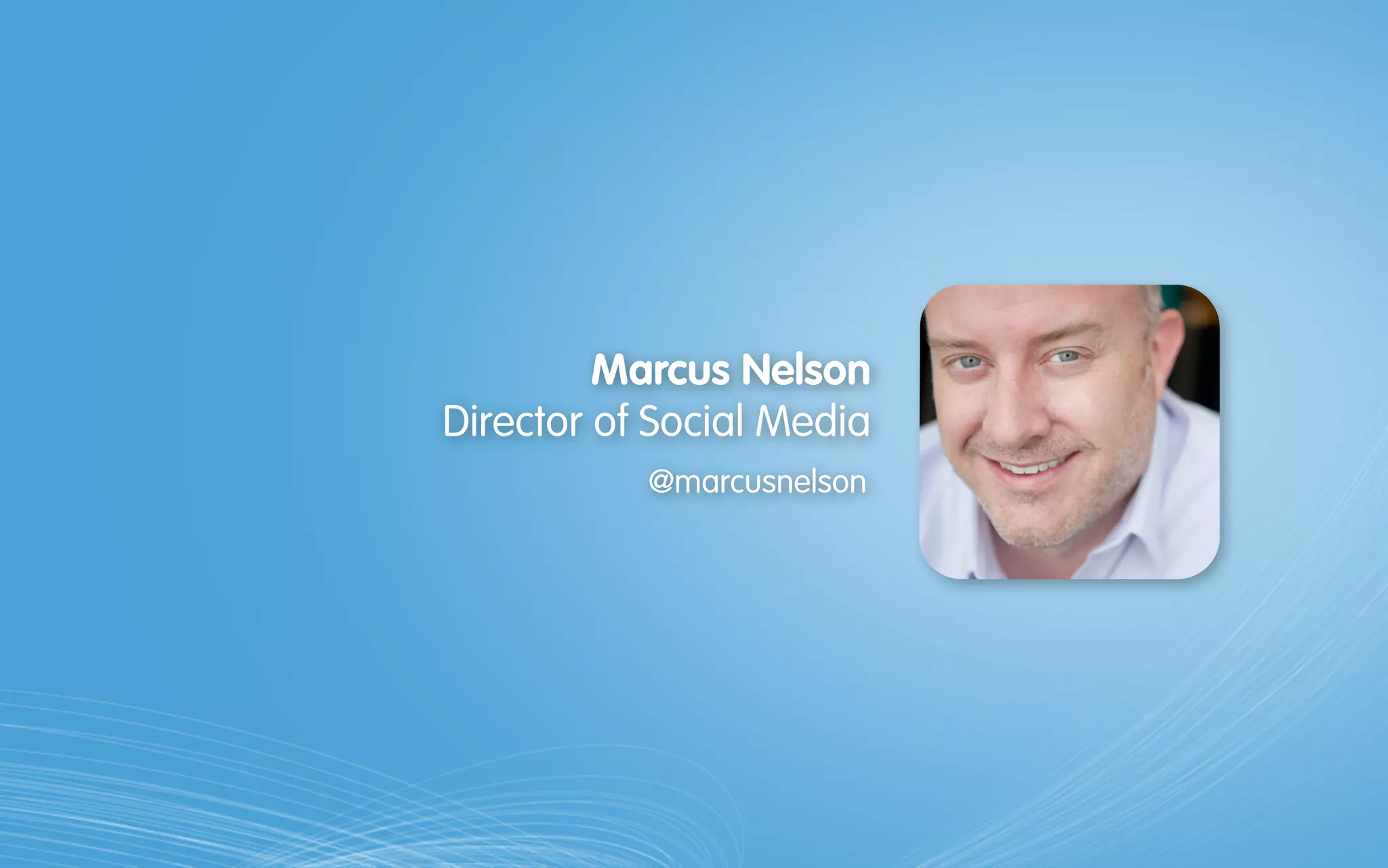 Marcus Nelson 
Director of Social Media
@marcusnelson
 
