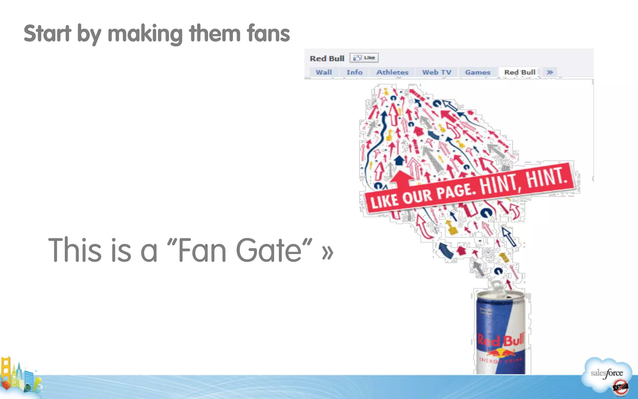 Start by making them fans
This is a “Fan Gate” »
 
