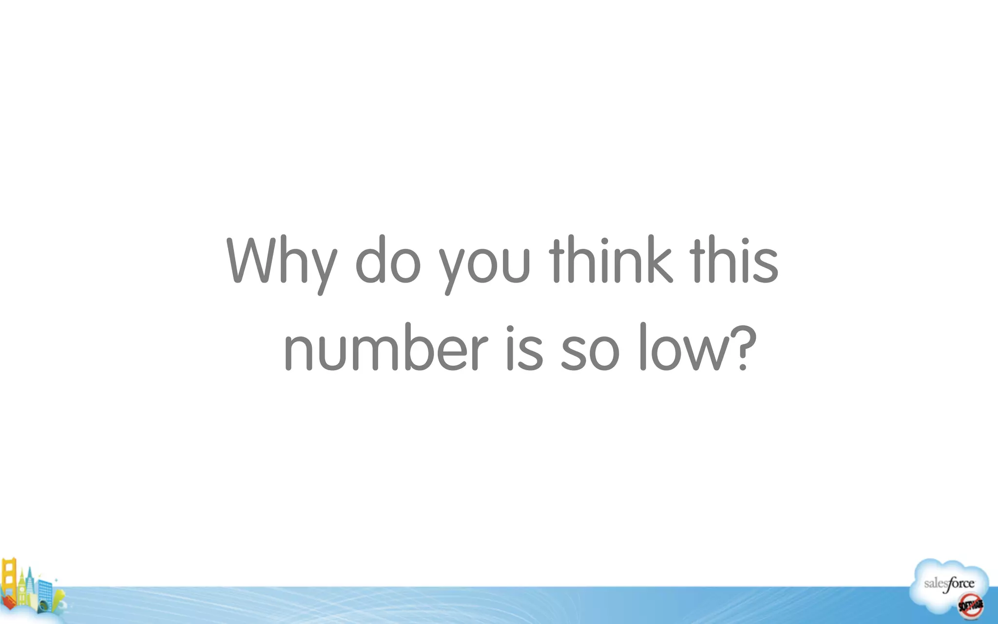 Why do you think this 
number is so low?
 