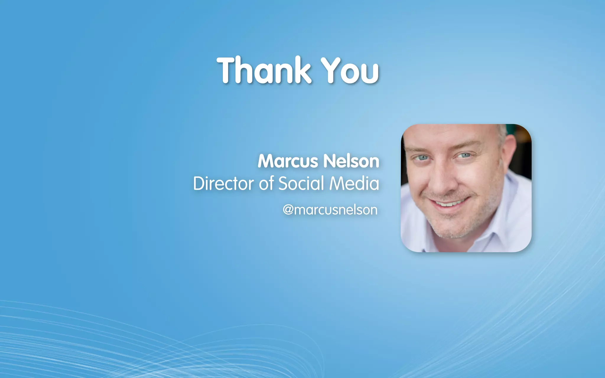 Marcus Nelson 
Director of Social Media
@marcusnelson
Thank You
 