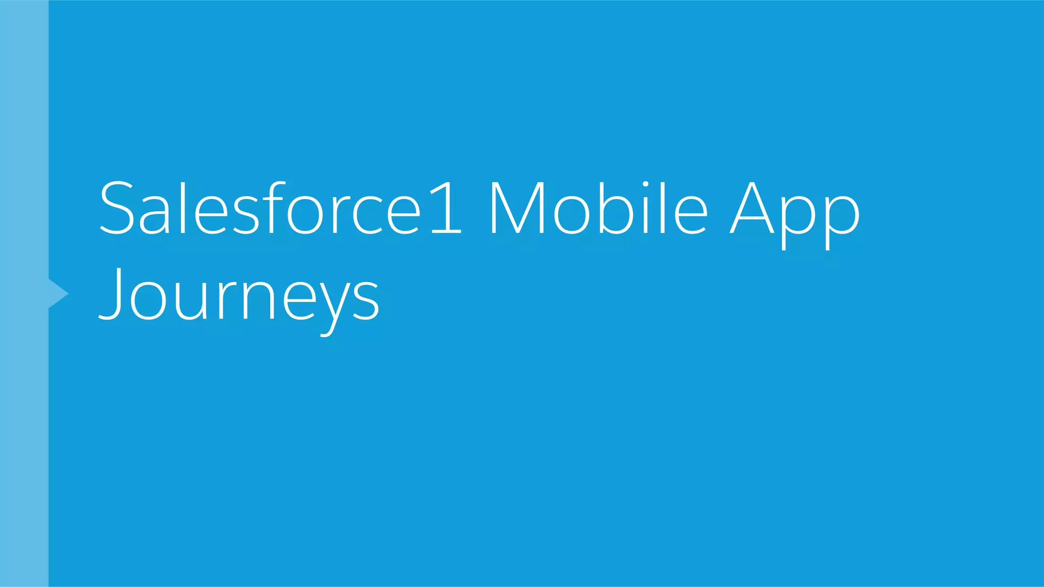 Salesforce1 Mobile App
Journeys
 