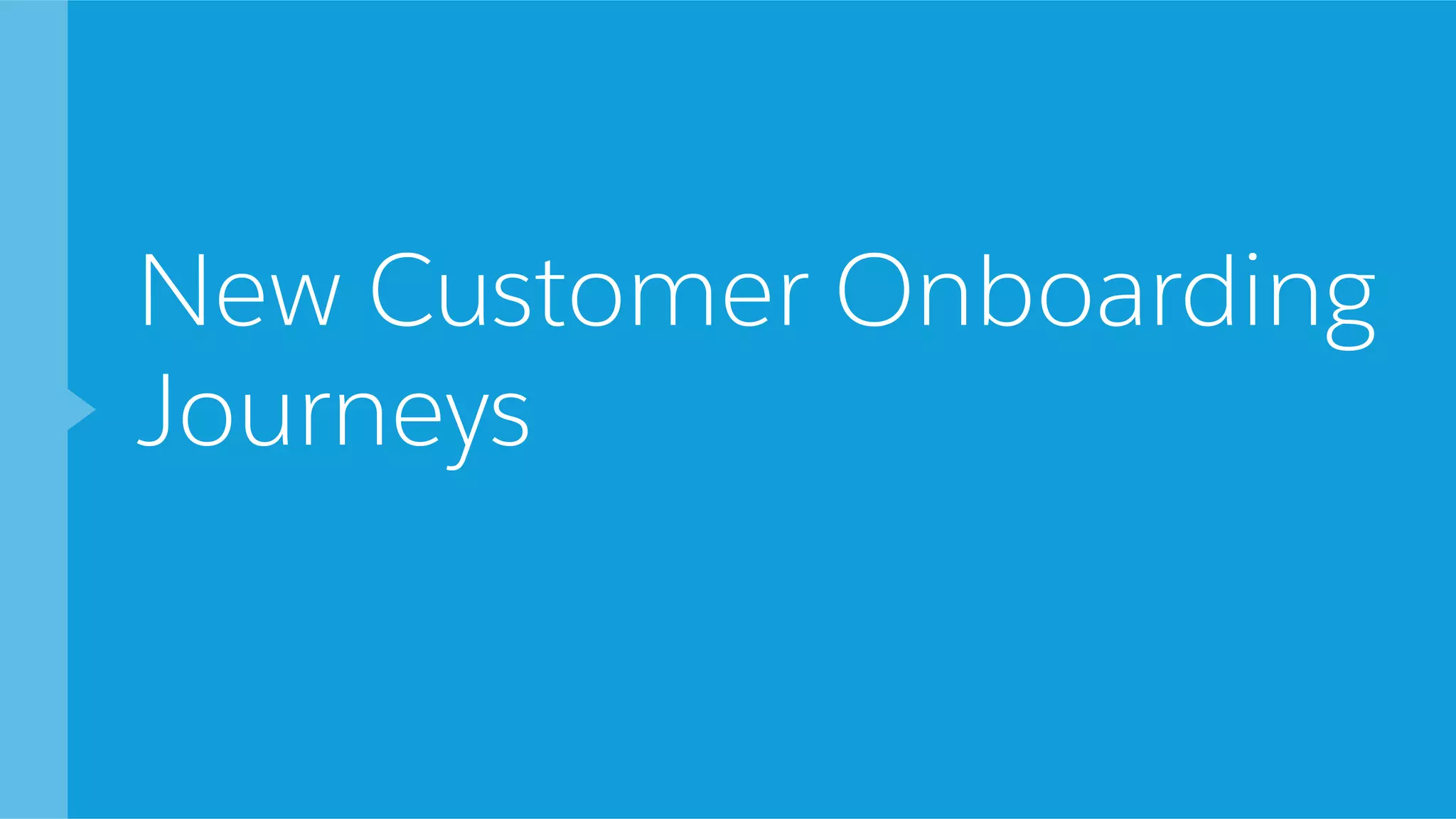 New Customer Onboarding
Journeys
 