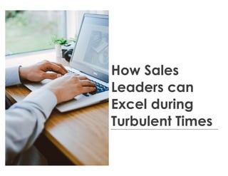 How Sales
Leaders can
Excel during
Turbulent Times
 