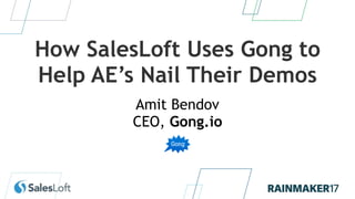 How SalesLoft Uses Gong to 
Help AE’s Nail Their Demos
Amit Bendov
CEO, Gong.io
 