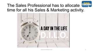 The Sales Professional has to allocate
time for all his Sales & Marketing activity.
D.I.L.O.
.
www.consult4sales.com 4
 