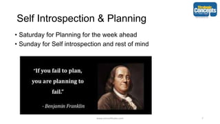 Self Introspection & Planning
• Saturday for Planning for the week ahead
• Sunday for Self introspection and rest of mind
www.consult4sales.com 7
 