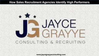 How Sales Recruitment Agencies Identify High Performers
www.jaycegrayyeconsulting.com
 