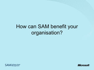 How can SAM benefit your
organisation?

 