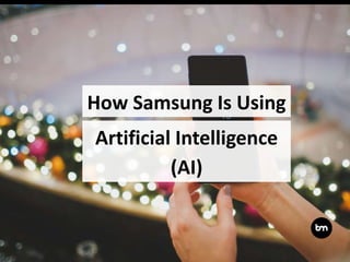 How Samsung Is Using
Artificial Intelligence
(AI)
 