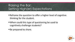Raising the Bar:
Setting High(er) Expectations
Reframe the question to offer a higher level of cognitive
thinking for the...