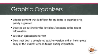 Graphic Organizers
 Choose content that is difficult for students to organize or is
poorly organized
 Develop an outline...