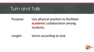 Turn and Talk
Purpose: Use physical position to facilitate
academic collaboration among
students.
Length: Varies according...