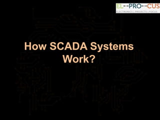How SCADA Systems
Work?
 