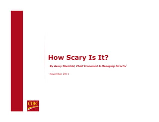 How Scary Is It?
By Avery Shenfeld, Chief Economist & Managing Director


November 2011
 