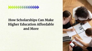 How Scholarships Can Make
Higher Education Affordable
and More
 