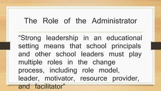 The Role of the Administrator
“Strong leadership in an educational
setting means that school principals
and other school l...