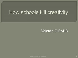 Valentin GIRAUD
How schools kill creativity 1
 