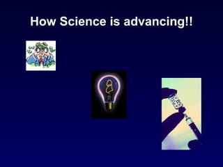 How Science is advancing!! 